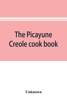 The Picayune Creole cook book by Unknown