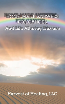 Home-Made Answers for Cancer: And Life Altering Disease by Rodriguez, Jill