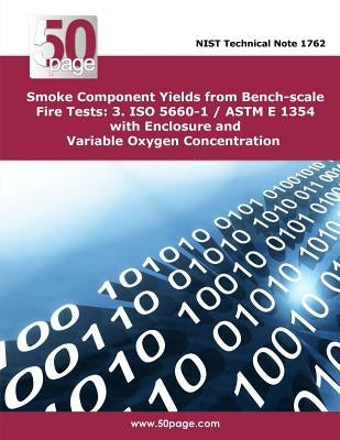 Smoke Component Yields from Bench-scale Fire Tests: 3. ISO 5660-1 / ASTM E 1354 with Enclosure and Variable Oxygen Concentration by Nist