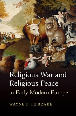 Religious War and Religious Peace in Early Modern Europe by Te Brake, Wayne P.