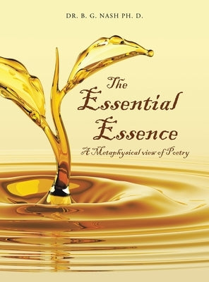 The Essential Essence: A Metaphysical view of Poetry by Nash Ph. D., B. G.