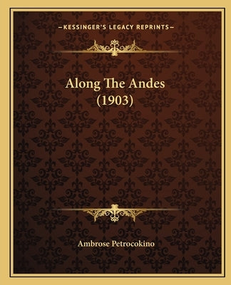 Along The Andes (1903) by Petrocokino, Ambrose