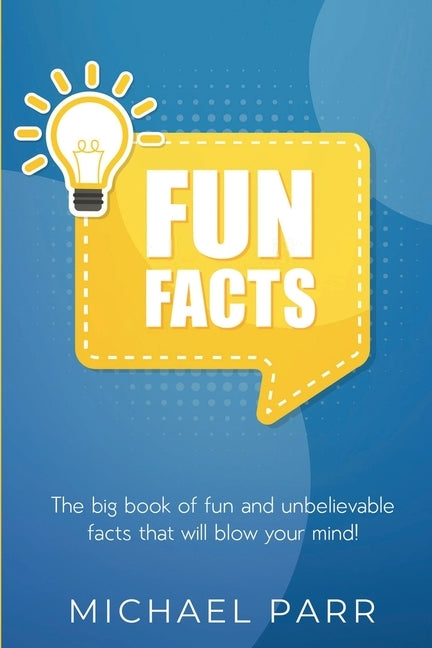 Fun Facts: The big book of fun and unbelievable facts that will blow your mind! by Parr, Michael