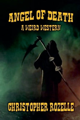 Angel of Death - A Weird Western by Rozelle, Chistopher