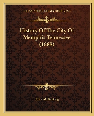 History Of The City Of Memphis Tennessee (1888) by Keating, John M.