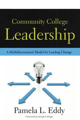 Community College Leadership: A Multidimensional Model for Leading Change by Eddy, Pamela L.