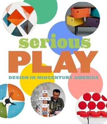 Serious Play: Design in Midcentury America by Obniski, Monica