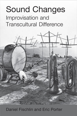 Sound Changes: Improvisation and Transcultural Difference by Fischlin, Daniel