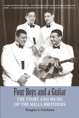 Four Boys and a Guitar: The Story and Music of The Mills Brothers by Friedman, Douglas E.