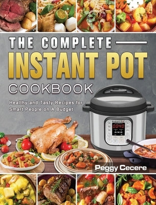 The Complete Instant Pot Cookbook: Healthy and Tasty Recipes for Smart People on A Budget by Cecere, Peggy