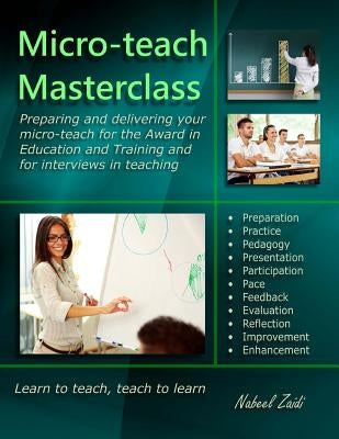 Micro-teach Masterclass: Preparing and delivering your micro-teach for the Award in Education and Training and for interviews in teaching by Zaidi, Nabeel