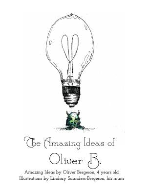 The Amazing Ideas of Oliver B.: Ideas of Oliver B. by Saunders-Bergeson, Lindsay