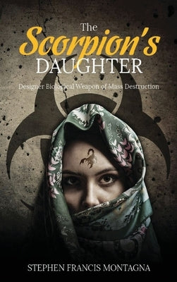 The Scorpion's Daughter: Designer Biological Weapon of Mass Destruction by Montagna, Stephen Francis