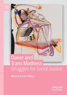 Queer and Trans Madness: Struggles for Social Justice by Pilling, Merrick Daniel