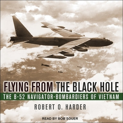 Flying from the Black Hole: The B-52 Navigator-Bombardiers of Vietnam by Harder, Robert O.