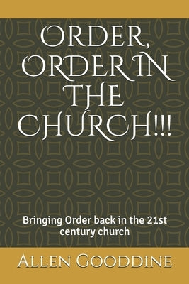 Order, ORDER IN THE CHURCH!!!: Bringing Order back to the 21st century church by Gooddine, Allen Chambers