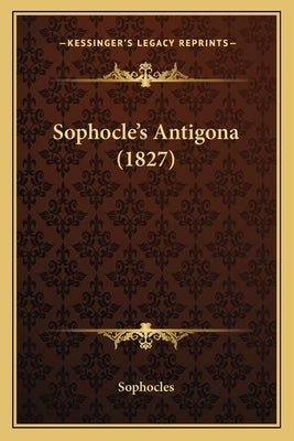 Sophocle's Antigona (1827) by Sophocles