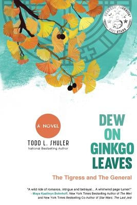 Dew on Ginkgo Leaves: The Tigress and The General by Shuler, Todd L.