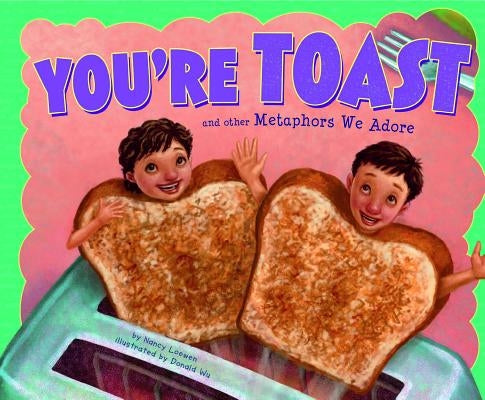 You're Toast and Other Metaphors We Adore by Loewen, Nancy