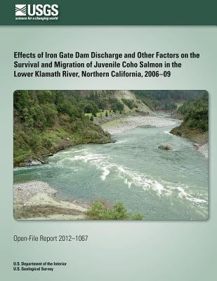 Effects of Iron Gate Dam Discharge and Other Factors on the Survival and Migration of Juvenile Coho Salmon in the Lower Klamath River, Northern Califo by U. S. Department of the Interior