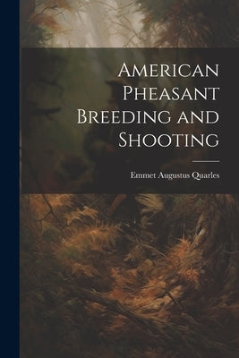 American Pheasant Breeding and Shooting by Quarles, Emmet Augustus