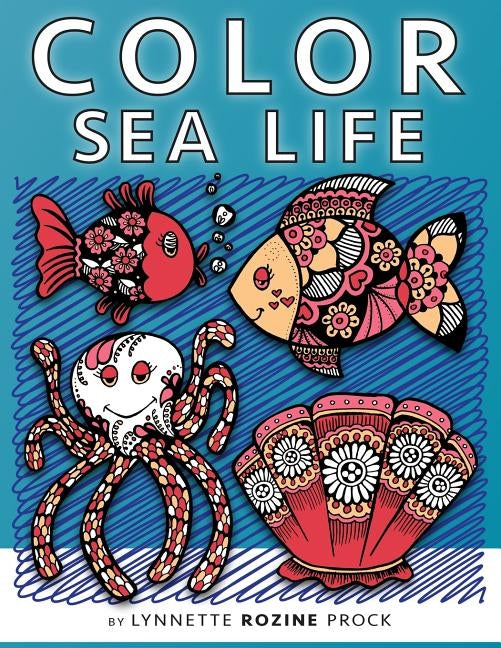 Color Sea Life: All-Age Coloring Book in Celebration of Oceans, Seas, and Waterways by Prock, Lynnette Rozine