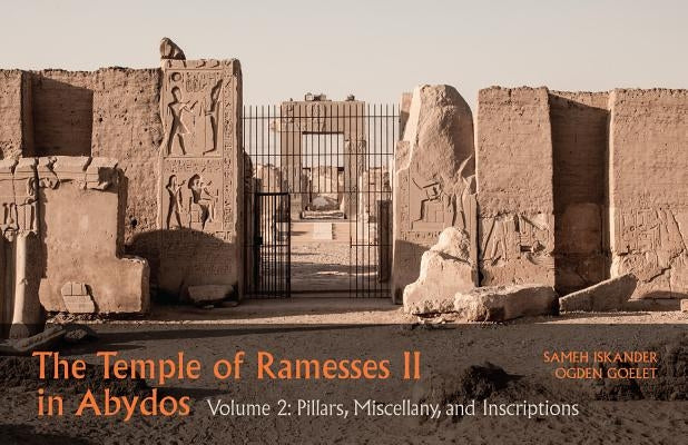 The Temple of Ramesses II in Abydos. Volume 2: Pillars, Niches, and Miscellanea by Iskander, Sameh