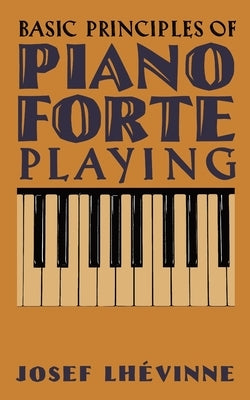 Basic Principles of Pianoforte Playing by Lhévinne, Josef