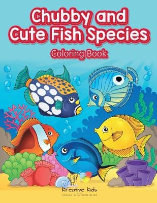 Chubby and Cute Fish Species Coloring Book by Kreative Kids