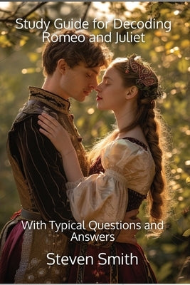 Study Guide for Decoding Romeo and Juliet: With Typical Questions and Answers by Smith, Steven