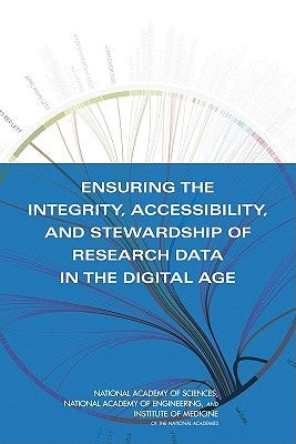 Ensuring the Integrity, Accessibility, and Stewardship of Research Data in the Digital Age by Institute of Medicine