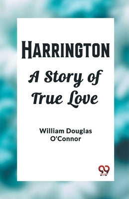 Harrington A Story of True Love by O'Connor, William Douglas