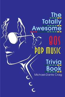 The Totally Awesome 80s Pop Music Trivia Book by Craig, Michael-Dante