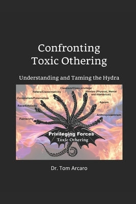 Confronting Toxic Othering: Understanding and Taming the Hydra by Arcaro, Tom