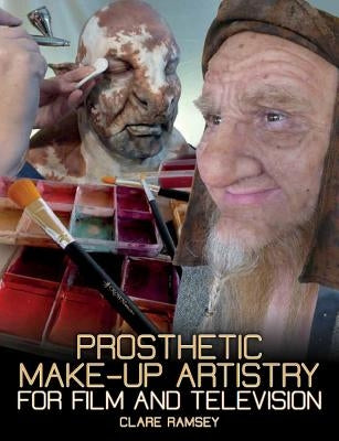 Prosthetic Make-Up Artistry for Film and Television by Ramsey, Clare