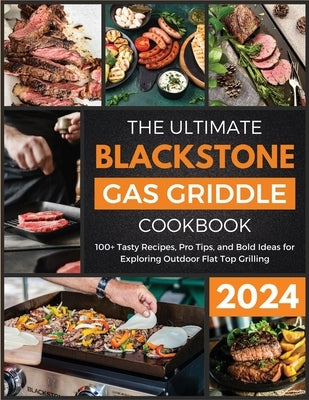 The Ultimate Blackstone Gas Griddle Cookbook 2024: 100+ Tasty Recipes, Pro Tips, and Bold Ideas for Exploring Outdoor Flat Top Grilling by Sewell, Amanda