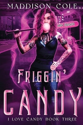 Friggin' Candy: Dark Comedy Why Choose MC Romance by Cole, Maddison