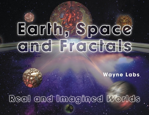 Earth, Space and Fractals: Real and Imagined Worlds by Labs, Wayne