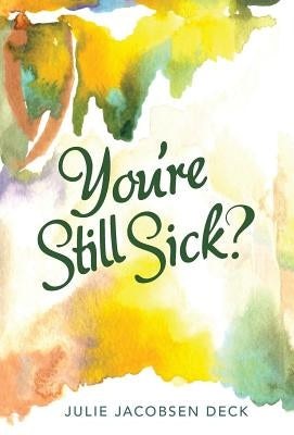 You're Still Sick? by Deck, Julie Jacobsen