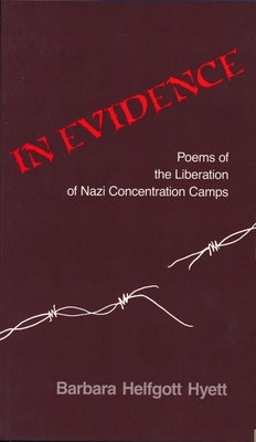 In Evidence: Poems of the Liberation of Nazi Concentration Camps by Hyett, Barbara Helfgott