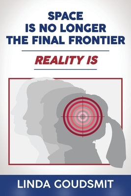 Space Is No Longer the Final Frontier-Reality Is by Goudsmit, Linda