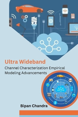 Ultra Wideband Channel Characterization Empirical Modeling Advancements by Chandra, Bipan