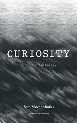 Curiosity: A Poetry Anthology by Butler, Sam Vincent