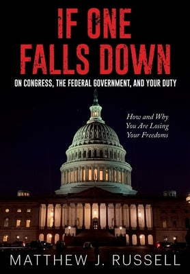 If One Falls Down: On Congress, the Federal Government, and Your Duty by Russell, Matthew J.