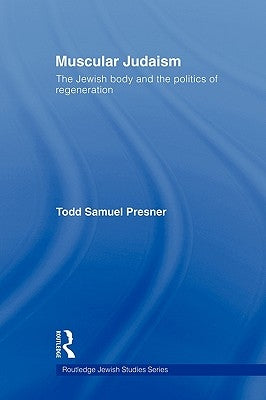 Muscular Judaism: The Jewish Body and the Politics of Regeneration by Presner, Todd Samuel