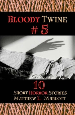 Bloody Twine #5: Twisted Tales with Twisted Endings by Marlott, Matthew L.