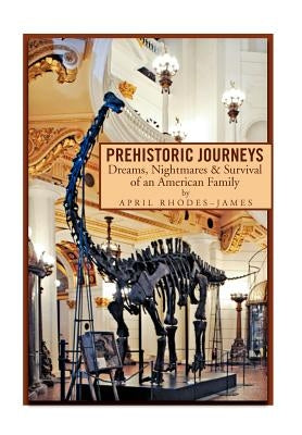 Prehistoric Journeys: Dreams, Nightmares & Survival of an American Family by Rhodes-James, April