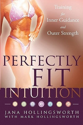 Perfectly Fit Intuition: Training for Inner Guidance and Outer Strength by Hollingsworth, Mark