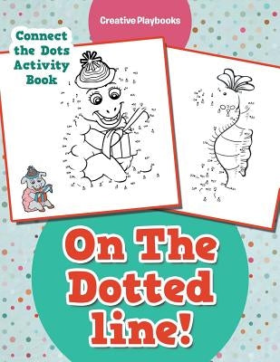 On The Dotted line! Connect the Dots Activity Book by Creative