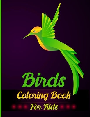 Birds Coloring Book For Kids: A Great Super Fun Coloring Pages For Girls, Kids, Teens Of Peacocks, Parrots, Flamingos, Hummingbirds, Robins, Eagles, by Kiddie Coloring Books